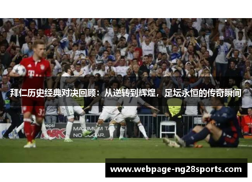 拜仁历史经典对决回顾：从逆转到辉煌，足坛永恒的传奇瞬间