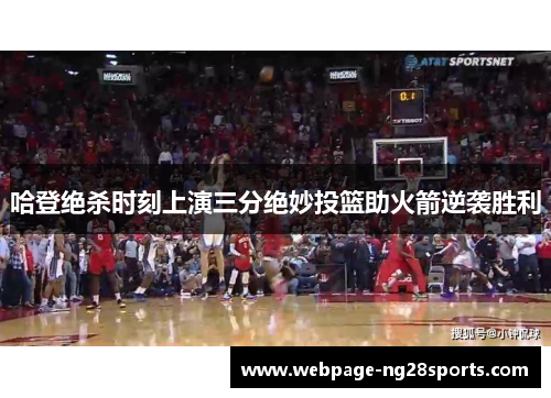 哈登绝杀时刻上演三分绝妙投篮助火箭逆袭胜利