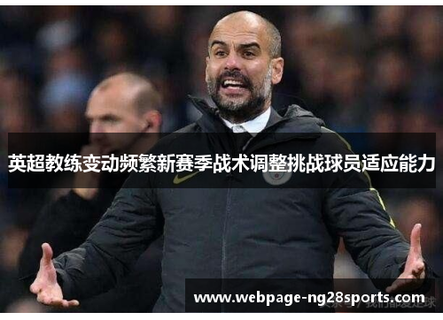 英超教练变动频繁新赛季战术调整挑战球员适应能力