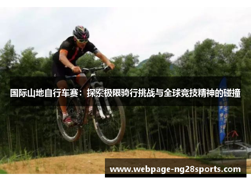 国际山地自行车赛：探索极限骑行挑战与全球竞技精神的碰撞