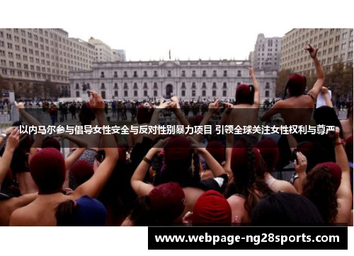 以内马尔参与倡导女性安全与反对性别暴力项目 引领全球关注女性权利与尊严