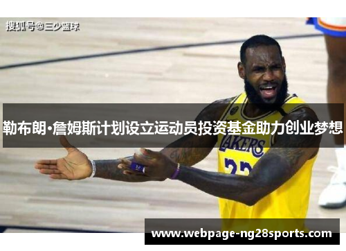 勒布朗·詹姆斯计划设立运动员投资基金助力创业梦想