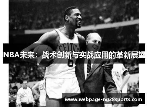 NBA未来:战术创新与实战应用的革新展望 NBA未来:战术创新与实战应用的革新展望