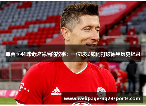 单赛季41球奇迹背后的故事：一位球员如何打破德甲历史纪录