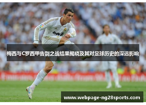 梅西与C罗西甲告别之战结果揭晓及其对足球历史的深远影响