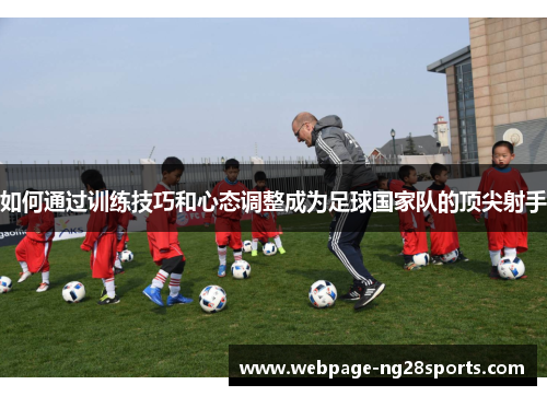 如何通过训练技巧和心态调整成为足球国家队的顶尖射手