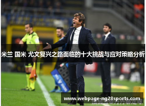 米兰 国米 尤文复兴之路面临的十大挑战与应对策略分析