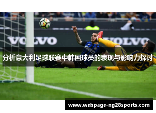 分析意大利足球联赛中韩国球员的表现与影响力探讨