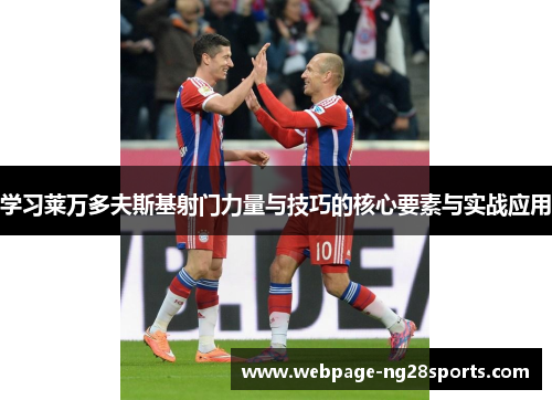 学习莱万多夫斯基射门力量与技巧的核心要素与实战应用