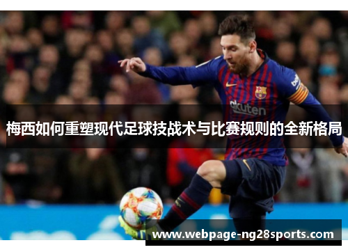 梅西如何重塑现代足球技战术与比赛规则的全新格局