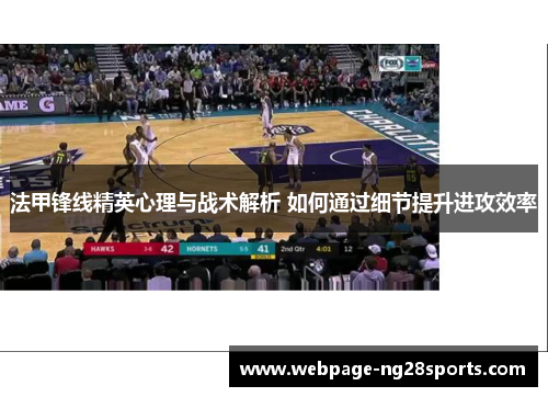 法甲锋线精英心理与战术解析 如何通过细节提升进攻效率