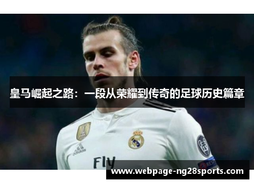 皇马崛起之路：一段从荣耀到传奇的足球历史篇章