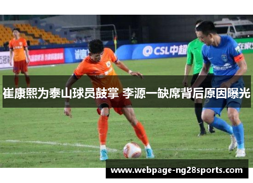 崔康熙为泰山球员鼓掌 李源一缺席背后原因曝光