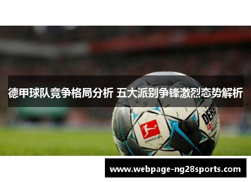 德甲球队竞争格局分析 五大派别争锋激烈态势解析