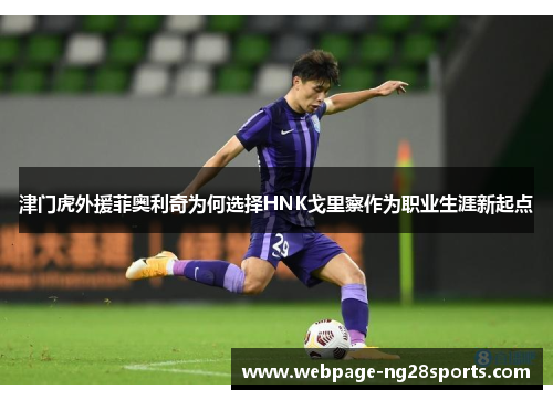 津门虎外援菲奥利奇为何选择HNK戈里察作为职业生涯新起点