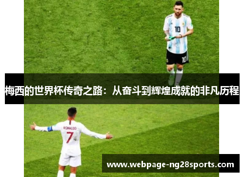 梅西的世界杯传奇之路：从奋斗到辉煌成就的非凡历程