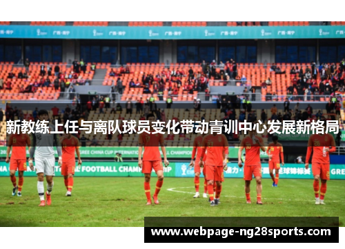 新教练上任与离队球员变化带动青训中心发展新格局