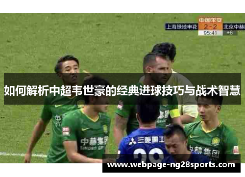 如何解析中超韦世豪的经典进球技巧与战术智慧