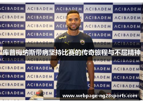 库普梅纳斯带病坚持比赛的传奇旅程与不屈精神