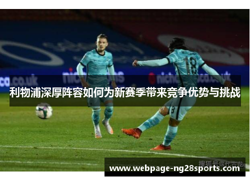 利物浦深厚阵容如何为新赛季带来竞争优势与挑战