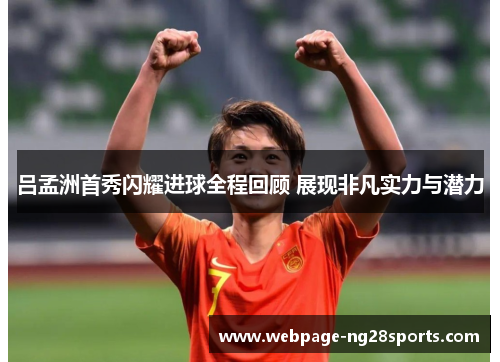 吕孟洲首秀闪耀进球全程回顾 展现非凡实力与潜力