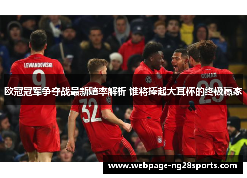 欧冠冠军争夺战最新赔率解析 谁将捧起大耳杯的终极赢家