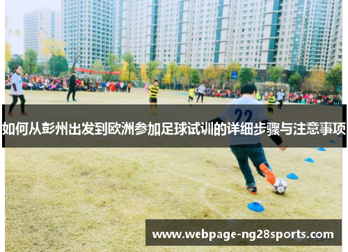 如何从彭州出发到欧洲参加足球试训的详细步骤与注意事项