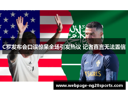 C罗发布会口误惊呆全场引发热议 记者直言无法置信
