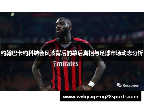 约翰巴卡约科转会风波背后的幕后真相与足球市场动态分析