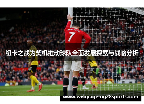 纽卡之战为契机推动球队全面发展探索与战略分析
