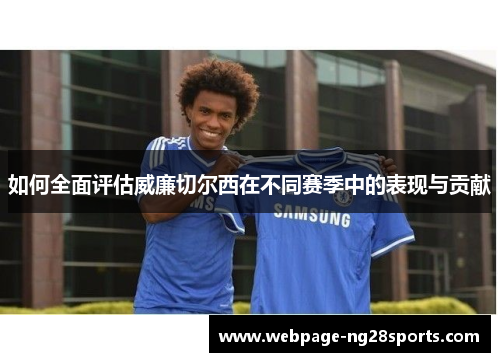 如何全面评估威廉切尔西在不同赛季中的表现与贡献 如何全面评估威廉切尔西在不同赛季中的表现与贡献