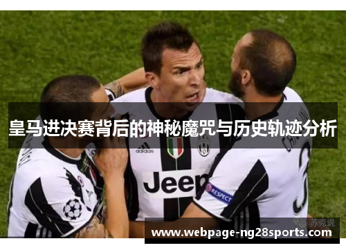 皇马进决赛背后的神秘魔咒与历史轨迹分析