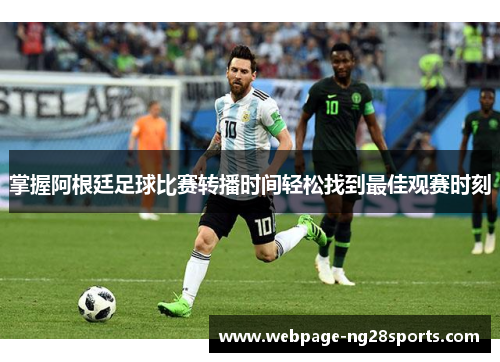 掌握阿根廷足球比赛转播时间轻松找到最佳观赛时刻