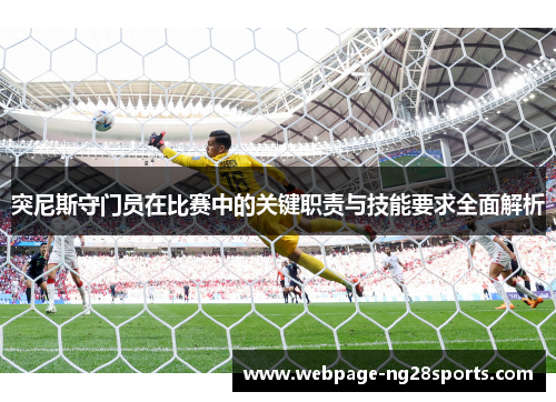 突尼斯守门员在比赛中的关键职责与技能要求全面解析