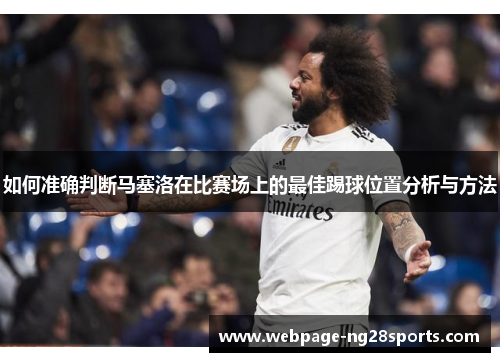 如何准确判断马塞洛在比赛场上的最佳踢球位置分析与方法