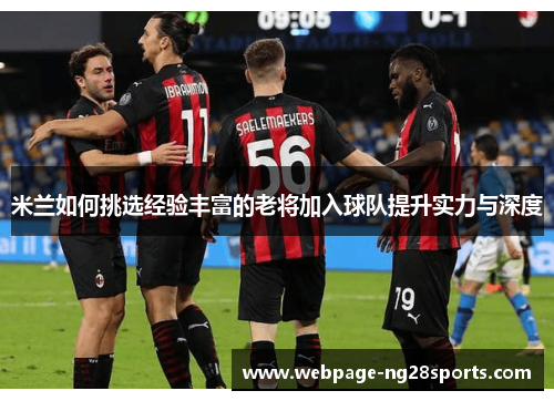 米兰如何挑选经验丰富的老将加入球队提升实力与深度