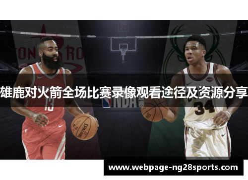 雄鹿对火箭全场比赛录像观看途径及资源分享 雄鹿对火箭全场比赛录像观看途径及资源分享