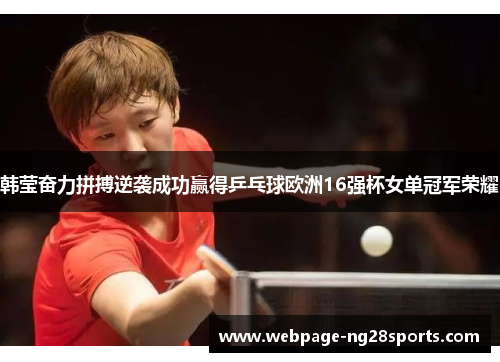 韩莹奋力拼搏逆袭成功赢得乒乓球欧洲16强杯女单冠军荣耀