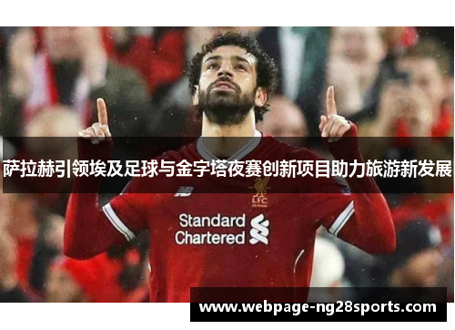 萨拉赫引领埃及足球与金字塔夜赛创新项目助力旅游新发展