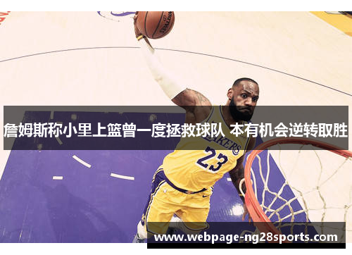 詹姆斯称小里上篮曾一度拯救球队 本有机会逆转取胜