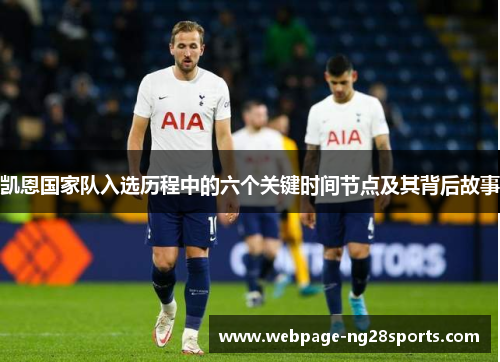 凯恩国家队入选历程中的六个关键时间节点及其背后故事