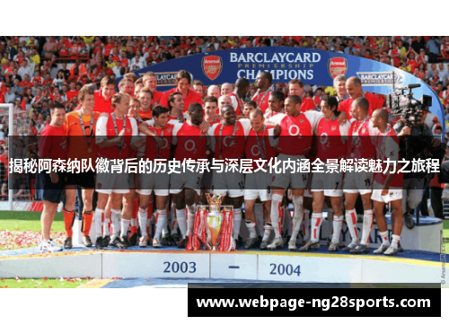 揭秘阿森纳队徽背后的历史传承与深层文化内涵全景解读魅力之旅程