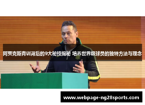阿贾克斯青训背后的9大秘技揭秘 培养世界级球员的独特方法与理念